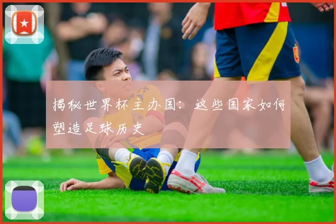 揭秘世界杯主办国：这些国家如何塑造足球历史