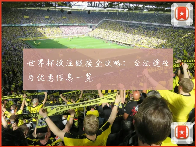 世界杯投注链接全攻略：合法途径与优惠信息一览