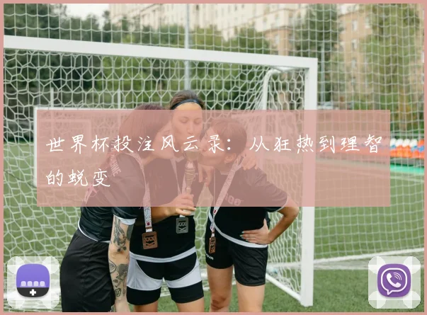 世界杯投注风云录：从狂热到理智的蜕变