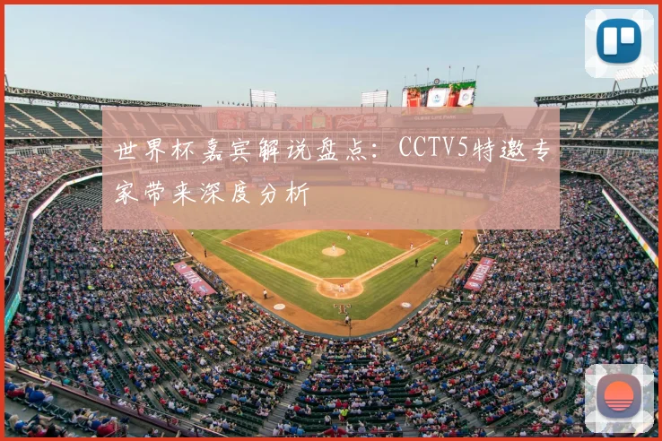 世界杯嘉宾解说盘点：CCTV5特邀专家带来深度分析