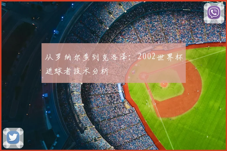 从罗纳尔多到克洛泽：2002世界杯进球者技术分析